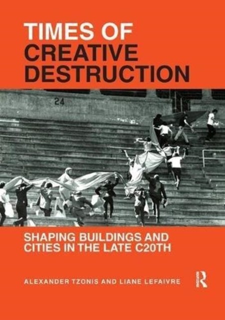 Times of Creative Destruction - Shaping Buildings and Cities in the late C20th