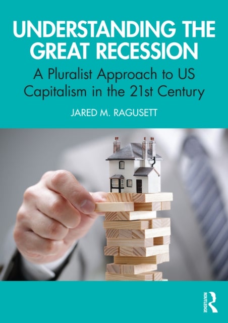 Understanding the Great Recession - A Pluralist Approach to US Capitalism in the 21st Century