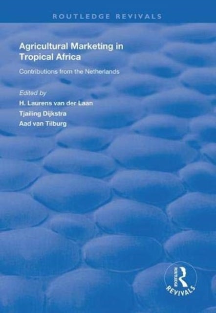 Agricultural Marketing in Tropical Africa - Contributions of the Netherlands