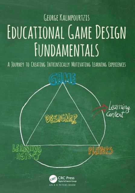Educational Game Design Fundamentals - A Journey to Creating Intrinsically Motivating Learning Experiences