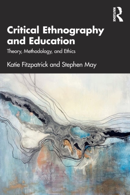 Critical Ethnography and Education - Theory, Methodology, and Ethics