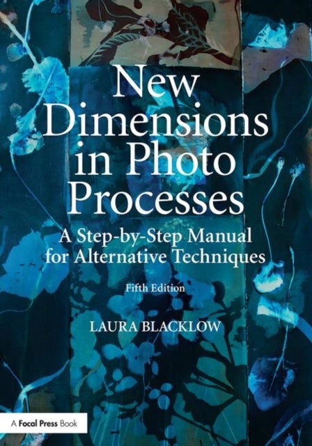 New Dimensions in Photo Processes - A Step-by-Step Manual for Alternative Techniques