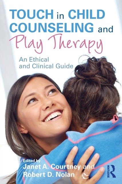 Touch in Child Counseling and Play Therapy - An Ethical and Clinical Guide
