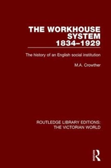 The Workhouse System 1834-1929 - The History of an English Social Institution