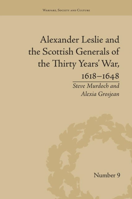 Alexander Leslie and the Scottish Generals of the Thirty Years' War, 1618–1648