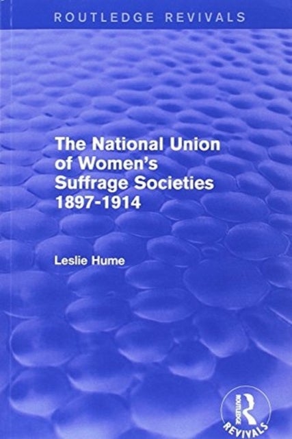 The National Union of Women's Suffrage Societies 1897-1914 (Routledge Revivals)