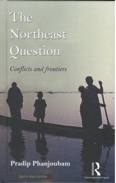 The Northeast Question - Conflicts And Frontiers