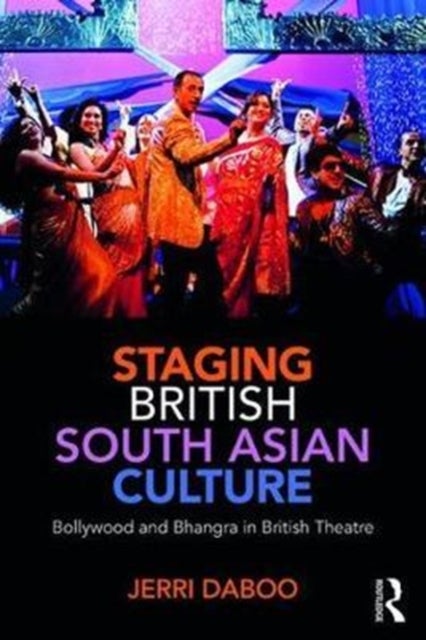 Staging British South Asian Culture - Bollywood and Bhangra in British Theatre