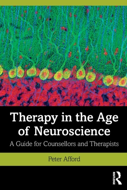 Therapy in the Age of Neuroscience - A Guide for Counsellors and Therapists