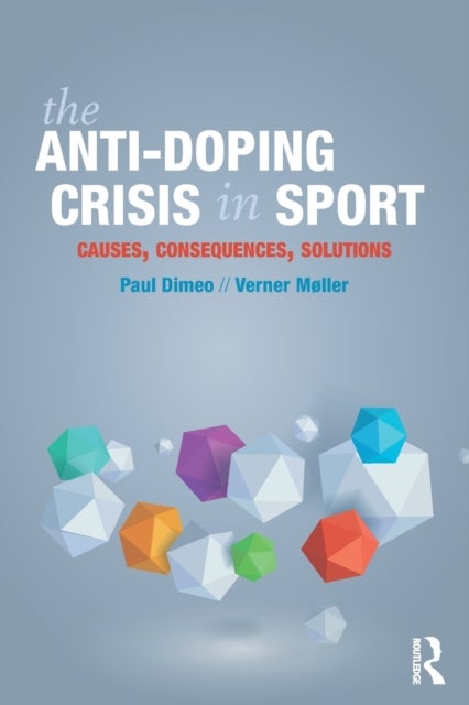 The Anti-Doping Crisis in Sport - Causes, Consequences, Solutions