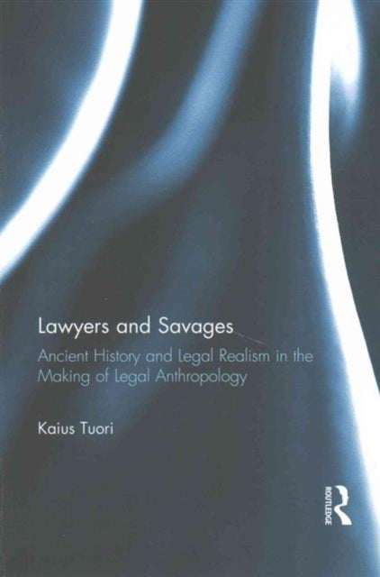 Lawyers and Savages - Ancient History and Legal Realism in the Making of Legal Anthropology