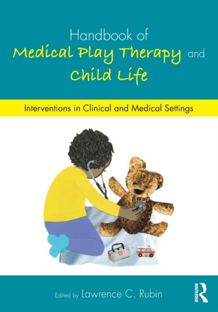 Handbook of Medical Play Therapy and Child Life - Interventions in Clinical and Medical Settings