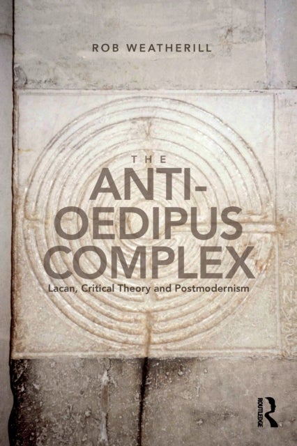 The Anti-Oedipus Complex - Lacan, Critical Theory and Postmodernism