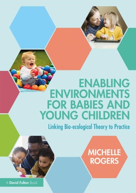 Enabling Environments for Babies and Young Children - Linking bio-ecological theory to practice