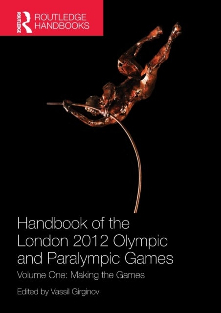 Handbook of the London 2012 Olympic and Paralympic Games - Volume One: Making the Games