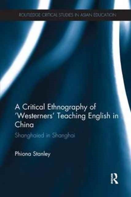 A Critical Ethnography of 'Westerners' Teaching English in China - Shanghaied in Shanghai