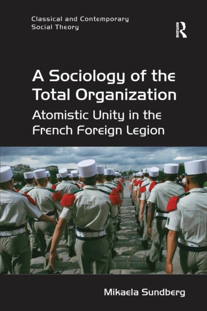 A Sociology of the Total Organization - Atomistic Unity in the French Foreign Legion