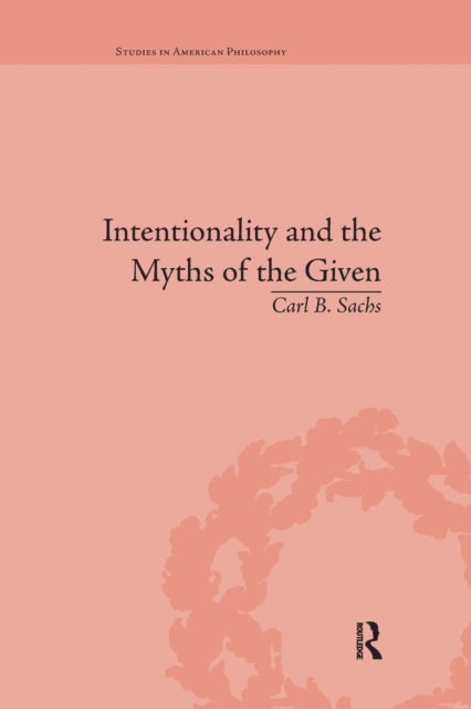 Intentionality and the Myths of the Given - Between Pragmatism and Phenomenology
