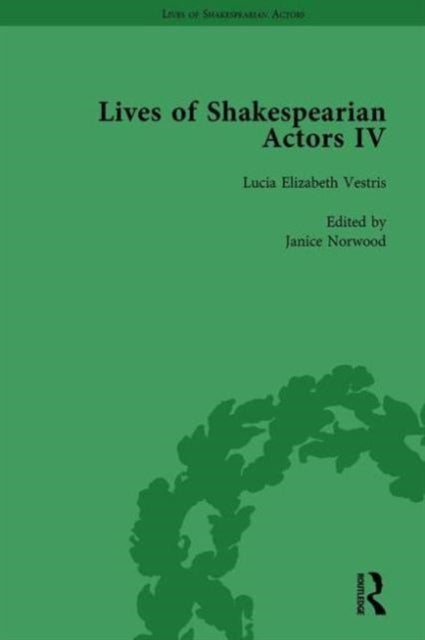 Lives of Shakespearian Actors, Part IV, Volume 2 - Helen Faucit, Lucia Elizabeth Vestris and Fanny Kemble by Their Contemporaries