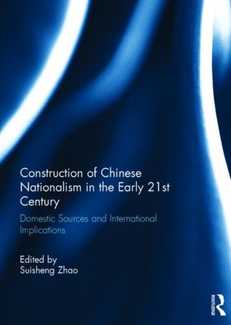 Construction of Chinese Nationalism in the Early 21st Century - Domestic Sources and International Implications