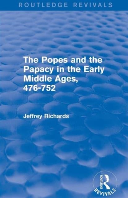 The Popes and the Papacy in the Early Middle Ages (Routledge Revivals) - 476-752
