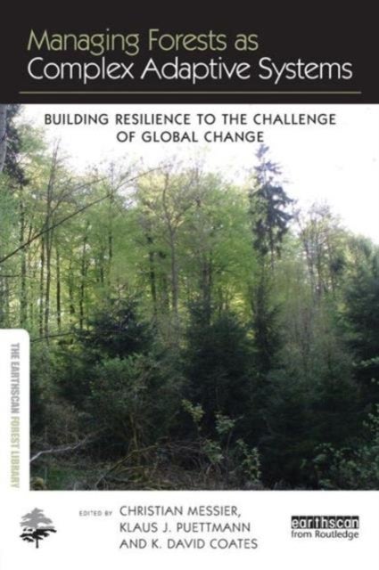 Managing Forests as Complex Adaptive Systems - Building Resilience to the Challenge of Global Change