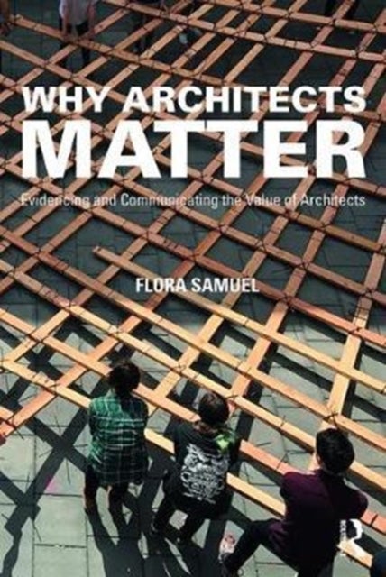 Why Architects Matter - Evidencing and Communicating the Value of Architects