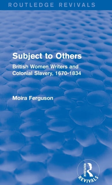 Subject to Others (Routledge Revivals) - British Women Writers and Colonial Slavery, 1670-1834