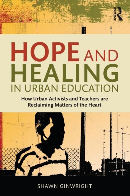 Hope and Healing in Urban Education - How Urban Activists and Teachers are Reclaiming Matters of the Heart