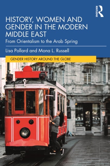 History, Women and Gender in the Modern Middle East - From Orientalism to the Arab Spring