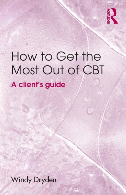 How to Get the Most Out of CBT - A client's guide