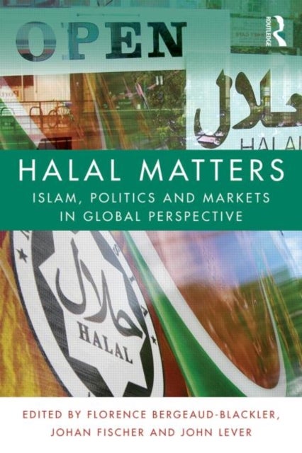 Halal Matters - Islam, Politics and Markets in Global Perspective