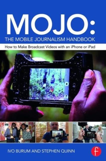 MOJO: The Mobile Journalism Handbook - How to Make Broadcast Videos with an iPhone or iPad