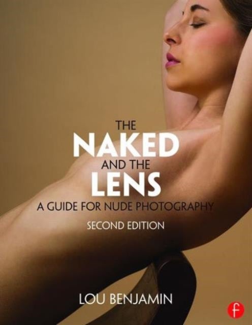 The Naked and the Lens, Second Edition - A Guide for Nude Photography