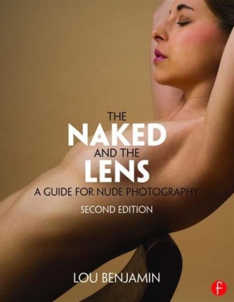 The Naked and the Lens, Second Edition - A Guide for Nude Photography