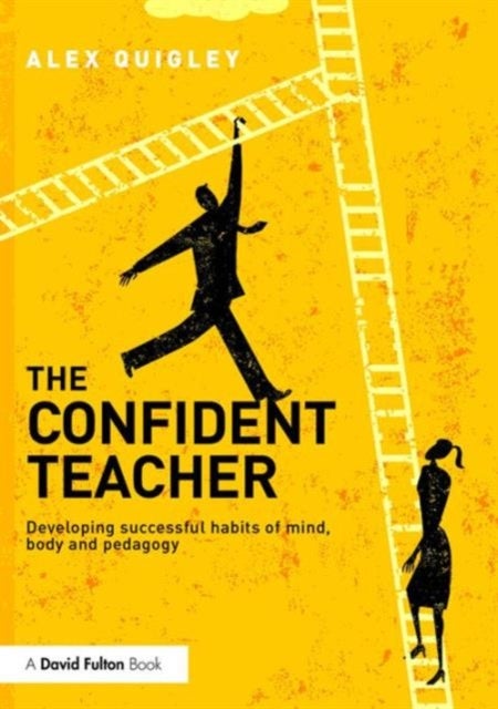 The Confident Teacher - Developing successful habits of mind, body and pedagogy