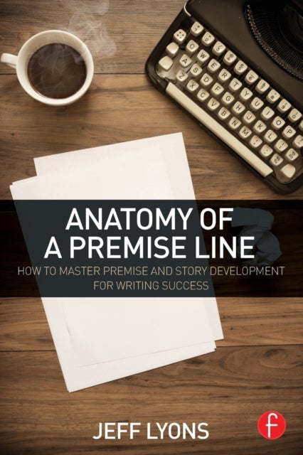 Anatomy of a Premise Line - How to Master Premise and Story Development for Writing Success