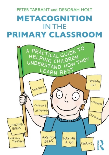 Metacognition in the Primary Classroom - A practical guide to helping children understand how they learn best