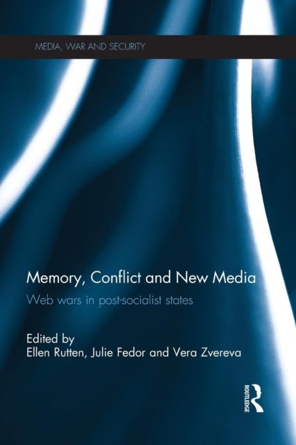 Memory, Conflict and New Media - Web Wars in Post-Socialist States