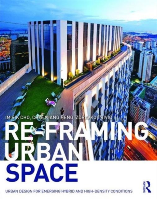 Re-Framing Urban Space - Urban Design for Emerging Hybrid and High-Density Conditions