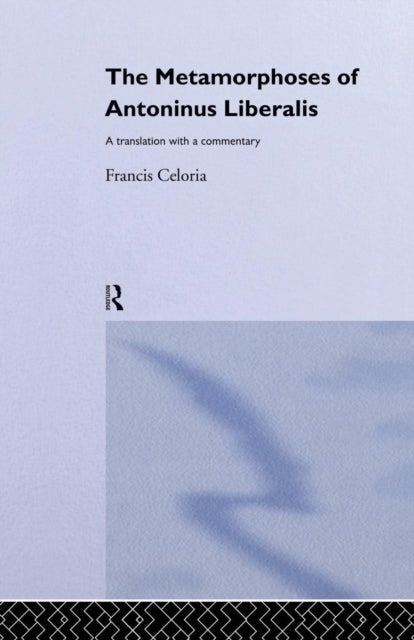 The Metamorphoses of Antoninus Liberalis - A Translation with a Commentary