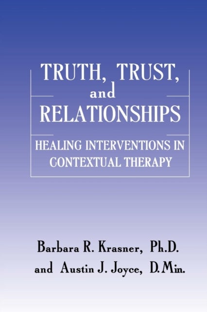 Truth, Trust And Relationships - Healing Interventions In Contextual Therapy