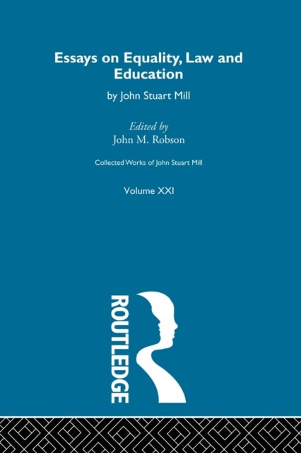 Collected Works of John Stuart Mill - XXI. Essays on Equality, Law and Education