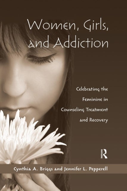 Women, Girls, and Addiction - Celebrating the Feminine in Counseling Treatment and Recovery