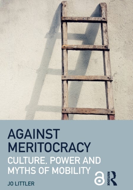 Against Meritocracy - Culture, power and myths of mobility