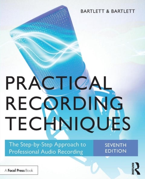 Practical Recording Techniques - The Step-by-Step Approach to Professional Audio Recording