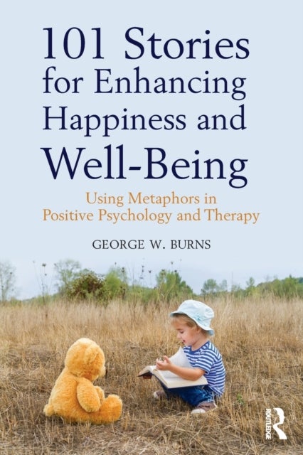 101 Stories for Enhancing Happiness and Well-Being - Using Metaphors in Positive Psychology and Therapy