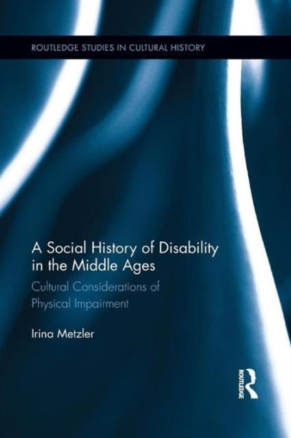 A Social History of Disability in the Middle Ages - Cultural Considerations of Physical Impairment