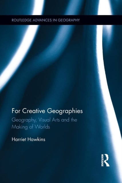 For Creative Geographies - Geography, Visual Arts and the Making of Worlds