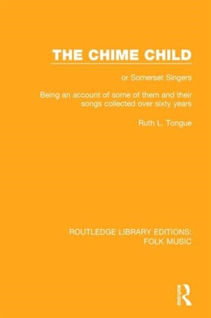 The Chime Child - or Somerset Singers Being An Account of Some of Them and Their Songs Collected Over Sixty Years